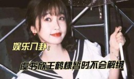 娱乐爆料虞书欣王鹤棣